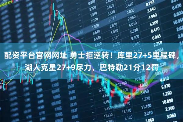 配资平台官网网址 勇士拒逆转！库里27+5里程碑，湖人克星27+9尽力，巴特勒21分12罚